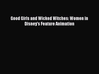 Read Good Girls and Wicked Witches: Women in Disney's Feature Animation Ebook Online