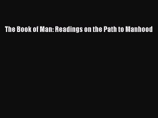 Read The Book of Man: Readings on the Path to Manhood Ebook Free