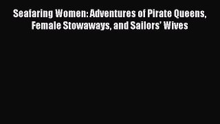 Download Seafaring Women: Adventures of Pirate Queens Female Stowaways and Sailors' Wives PDF