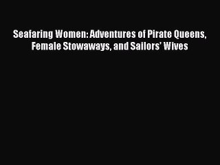 Download Seafaring Women: Adventures of Pirate Queens Female Stowaways and Sailors' Wives PDF