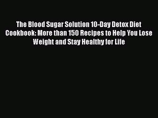 Read The Blood Sugar Solution 10-Day Detox Diet Cookbook: More than 150 Recipes to Help You