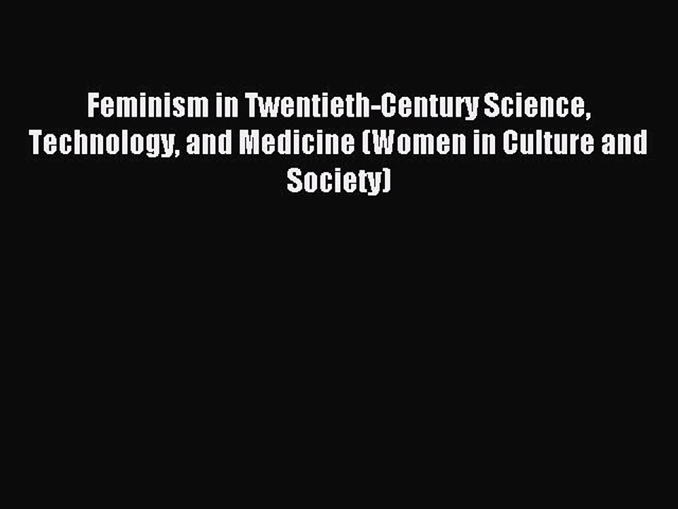 Read Feminism in Twentieth-Century Science Technology and Medicine (Women in Culture and Society)