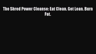Download The Shred Power Cleanse: Eat Clean. Get Lean. Burn Fat. PDF