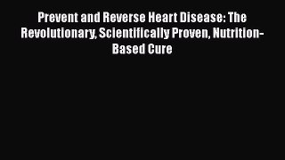 Read Prevent and Reverse Heart Disease: The Revolutionary Scientifically Proven Nutrition-Based