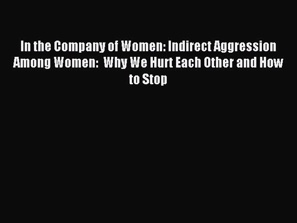Read In the Company of Women: Indirect Aggression Among Women:  Why We Hurt Each Other and