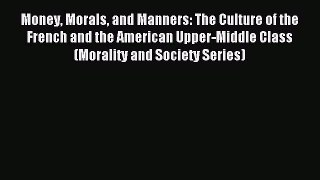 Read Money Morals and Manners: The Culture of the French and the American Upper-Middle Class