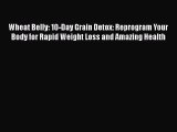Download Wheat Belly: 10-Day Grain Detox: Reprogram Your Body for Rapid Weight Loss and Amazing