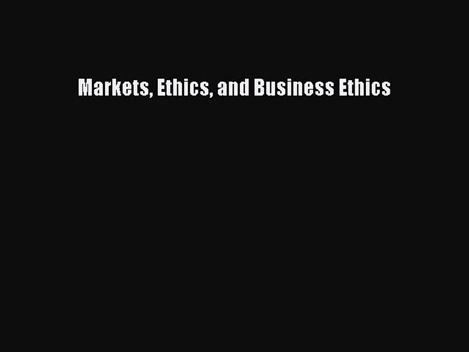 Read Markets Ethics and Business Ethics Ebook Free