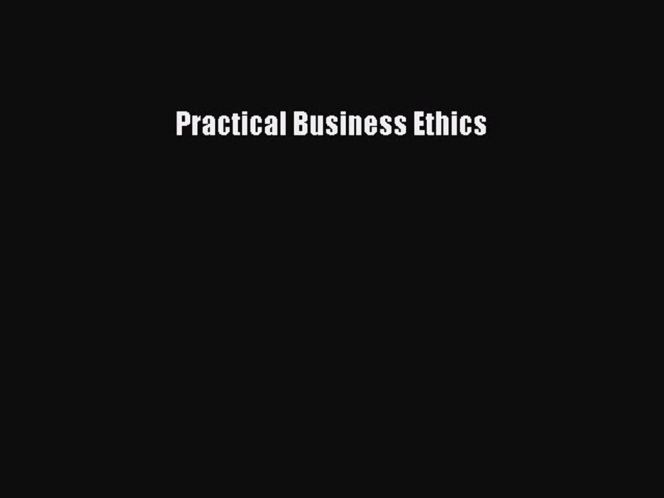Read Practical Business Ethics Ebook Free