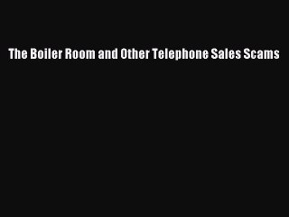 Read The Boiler Room and Other Telephone Sales Scams Ebook Free
