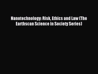 Read Nanotechnology: Risk Ethics and Law (The Earthscan Science in Society Series) Ebook Free