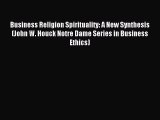 Read Business Religion Spirituality: A New Synthesis (John W. Houck Notre Dame Series in Business