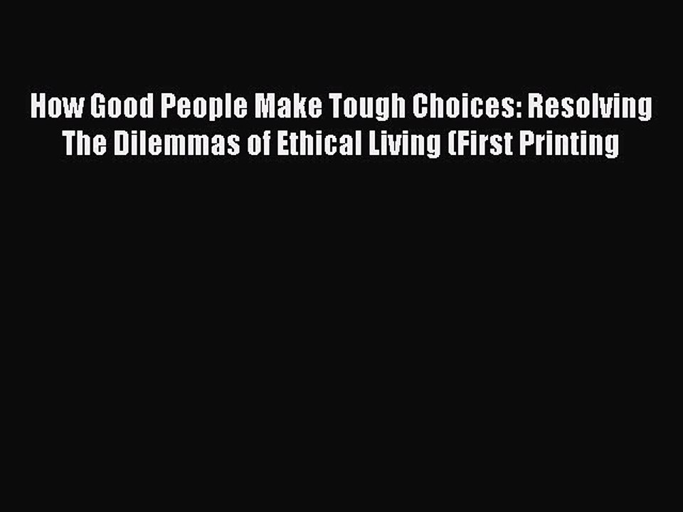 Read How Good People Make Tough Choices: Resolving The Dilemmas of Ethical Living (First Printing