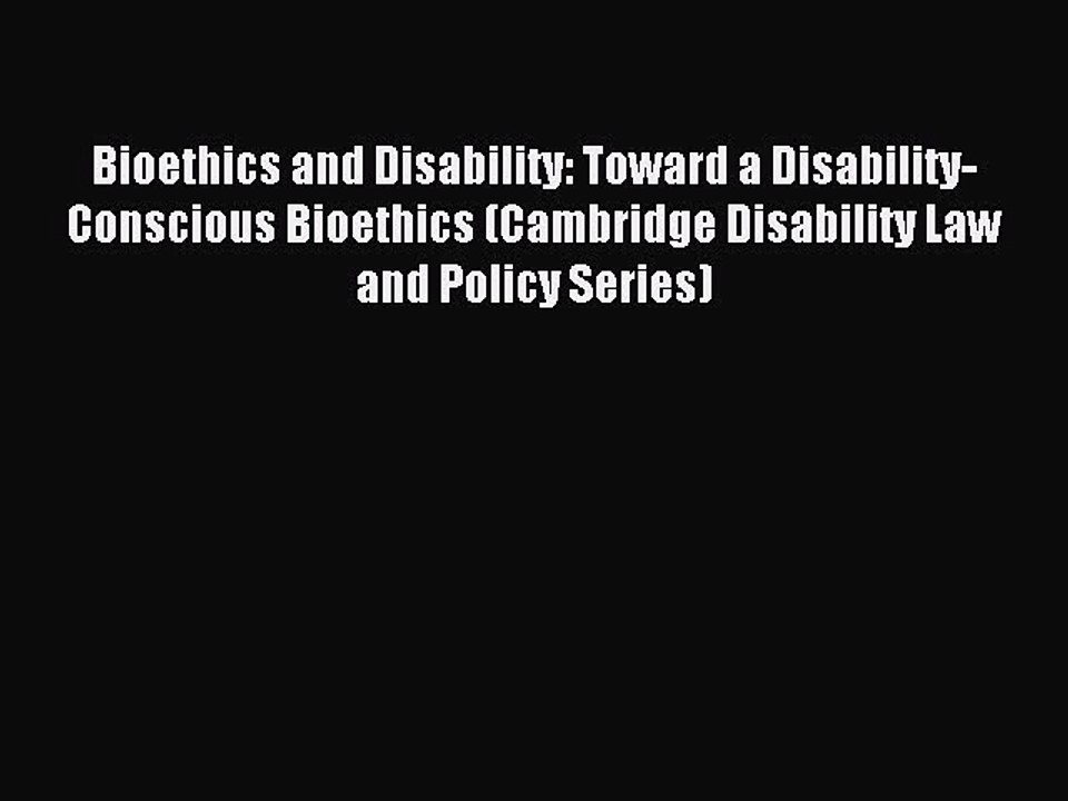 Read Bioethics and Disability: Toward a Disability-Conscious Bioethics (Cambridge Disability