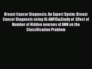 [PDF] Breast Cancer Diagnosis: An Expert Systm: Breast Cancer Diagnosis using IG-ANFIS&Study