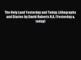 Read The Holy Land Yesterday and Today: Lithographs and Diaries by David Roberts R.A. (Yesterday