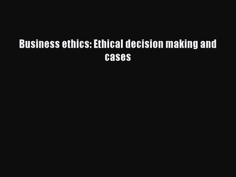 Read Business ethics: Ethical decision making and cases Ebook Free