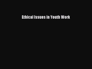 Download Ethical Issues in Youth Work Ebook Free