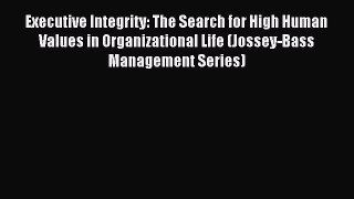 Read Executive Integrity: The Search for High Human Values in Organizational Life (Jossey-Bass