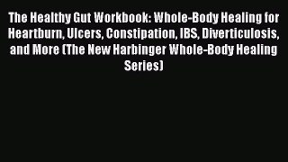 [PDF] The Healthy Gut Workbook: Whole-Body Healing for Heartburn Ulcers Constipation IBS Diverticulosis