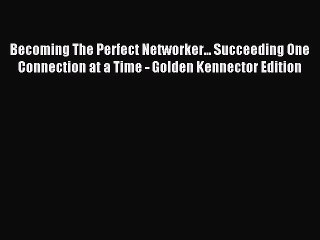 Read Becoming The Perfect Networker... Succeeding One Connection at a Time - Golden Kennector