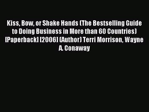 Download Kiss Bow or Shake Hands (The Bestselling Guide to Doing Business in More than 60 Countries)