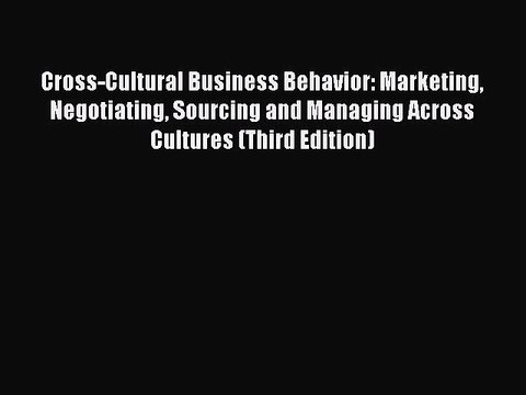 Read Cross-Cultural Business Behavior: Marketing Negotiating Sourcing and Managing Across Cultures
