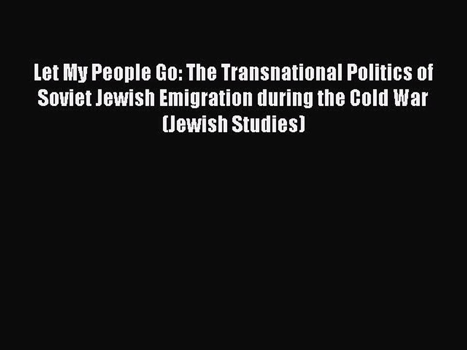 Read Let My People Go: The Transnational Politics of Soviet Jewish Emigration during the Cold