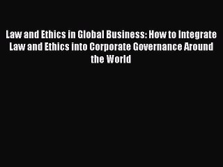 Read Law and Ethics in Global Business: How to Integrate Law and Ethics into Corporate Governance