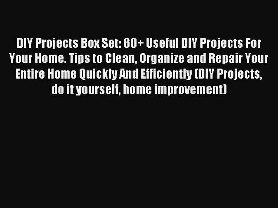 Read DIY Projects Box Set: 60+ Useful DIY Projects For Your Home. Tips to Clean Organize and