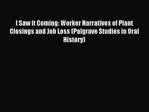 Read I Saw it Coming: Worker Narratives of Plant Closings and Job Loss (Palgrave Studies in