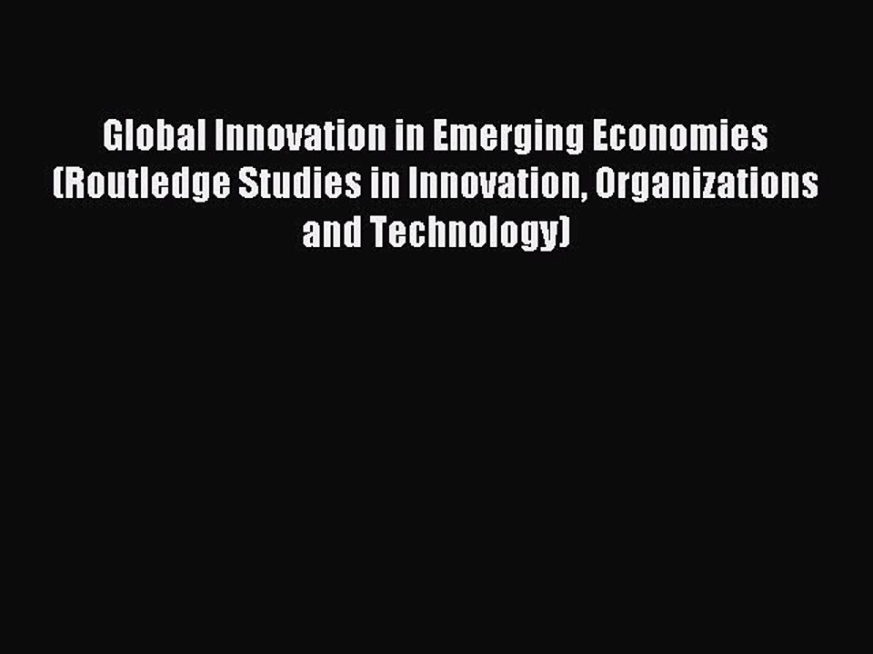 Read Global Innovation in Emerging Economies (Routledge Studies in Innovation Organizations