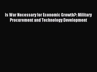 Read Is War Necessary for Economic Growth?: Military Procurement and Technology Development