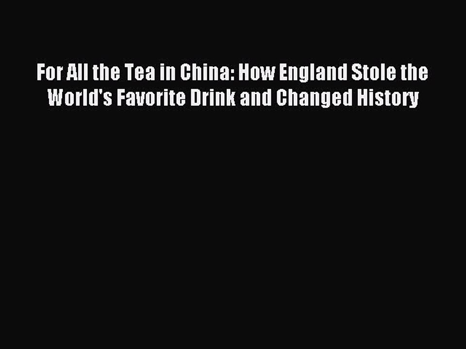 Read For All the Tea in China: How England Stole the World's Favorite Drink and Changed History
