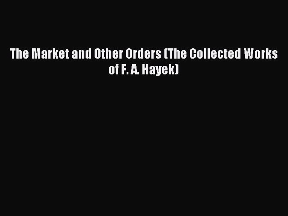 Read The Market and Other Orders (The Collected Works of F. A. Hayek) Ebook Free