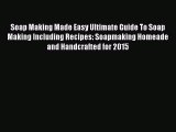 Read Soap Making Made Easy Ultimate Guide To Soap Making Including Recipes: Soapmaking Homeade