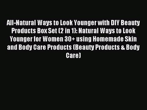 Read All-Natural Ways to Look Younger with DIY Beauty Products Box Set (2 in 1): Natural Ways
