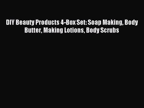 Read DIY Beauty Products 4-Box Set: Soap Making Body Butter Making Lotions Body Scrubs Ebook