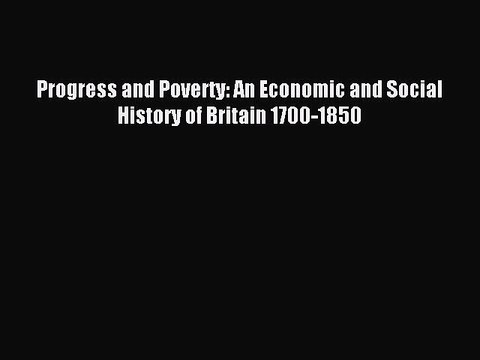 Read Progress and Poverty: An Economic and Social History of Britain 1700-1850 Ebook Free