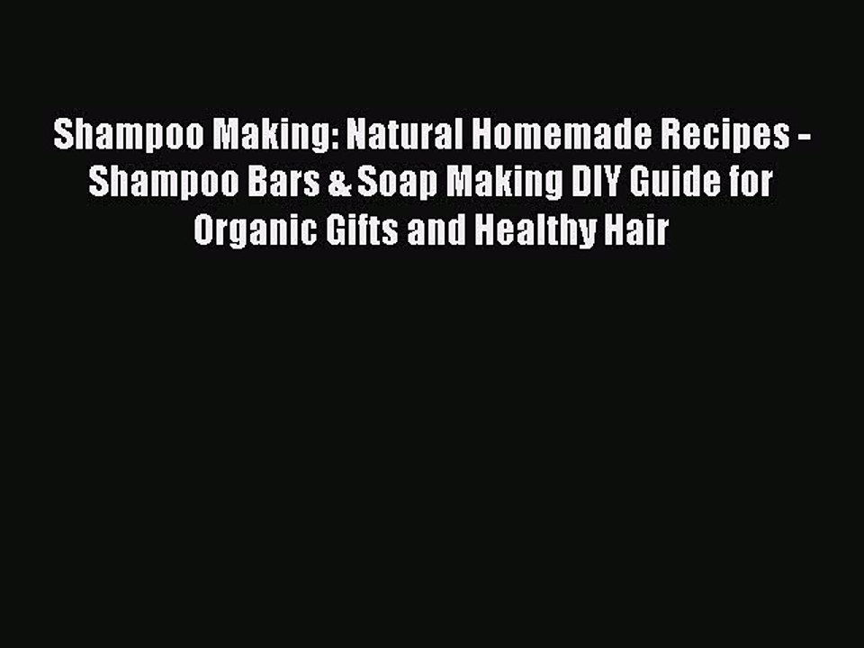 Download Shampoo Making: Natural Homemade Recipes - Shampoo Bars & Soap Making DIY Guide for