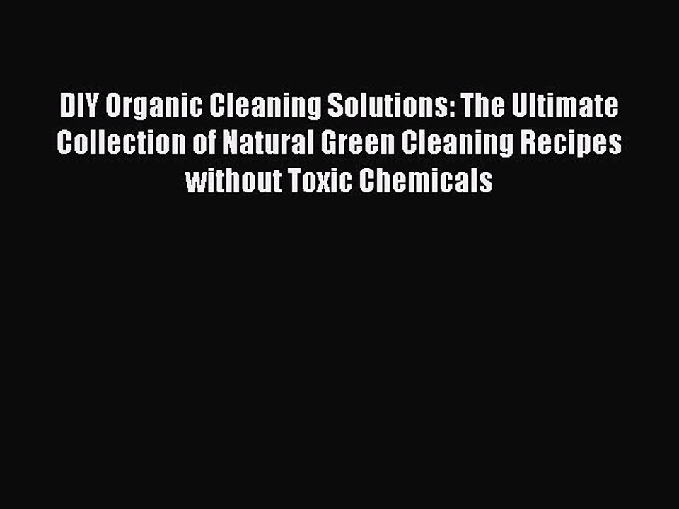 Read DIY Organic Cleaning Solutions: The Ultimate Collection of Natural Green Cleaning Recipes