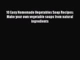 Read 10 Easy Homemade Vegetables Soap Recipes: Make your own vegetable soaps from natural ingredients