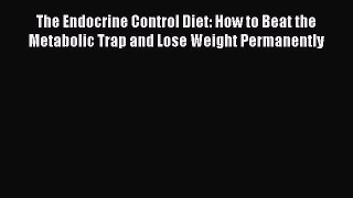 [PDF] The Endocrine Control Diet: How to Beat the Metabolic Trap and Lose Weight Permanently