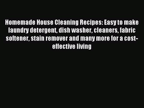 Read Homemade House Cleaning Recipes: Easy to make laundry detergent dish washer cleaners fabric