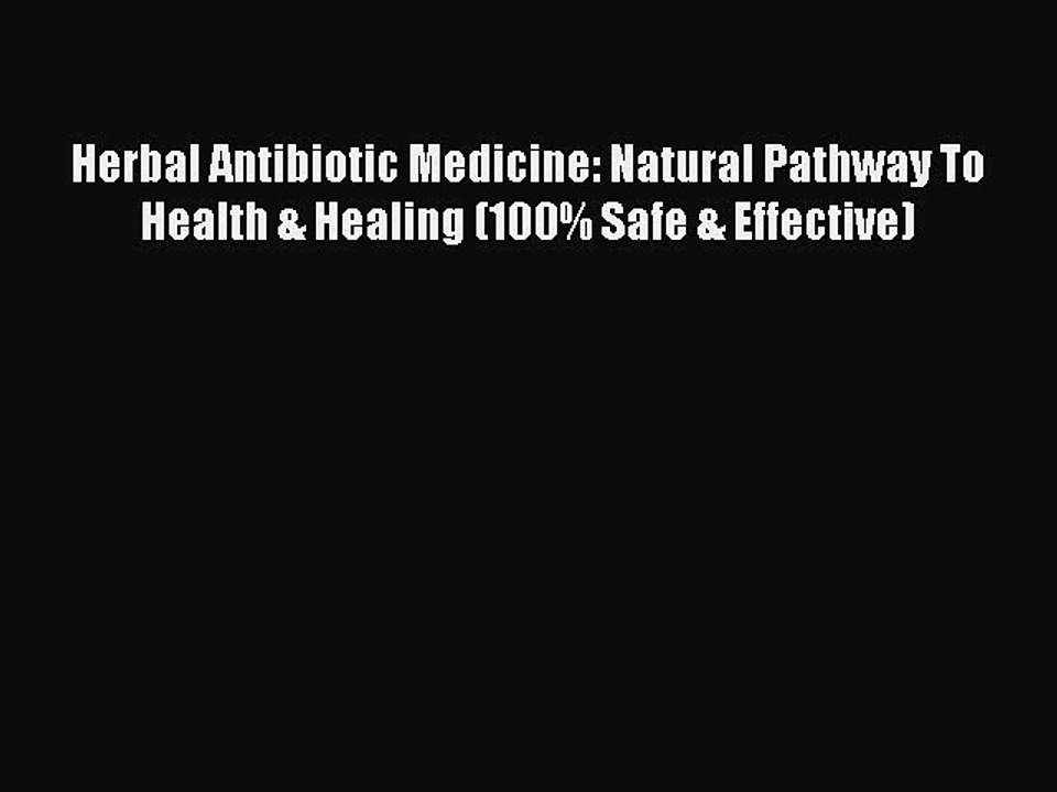 Read Herbal Antibiotic Medicine: Natural Pathway To Health & Healing (100% Safe & Effective)