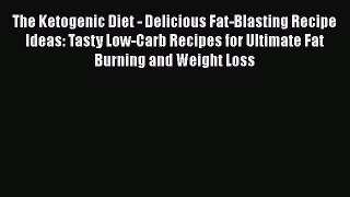 [PDF] The Ketogenic Diet - Delicious Fat-Blasting Recipe Ideas: Tasty Low-Carb Recipes for