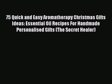Read 75 Quick and Easy Aromatherapy Christmas Gifts Ideas: Essential Oil Recipes For Handmade