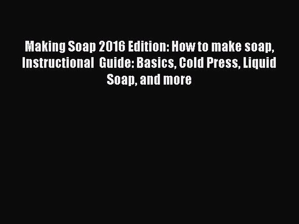 Read Making Soap 2016 Edition: How to make soap Instructional  Guide: Basics Cold Press Liquid