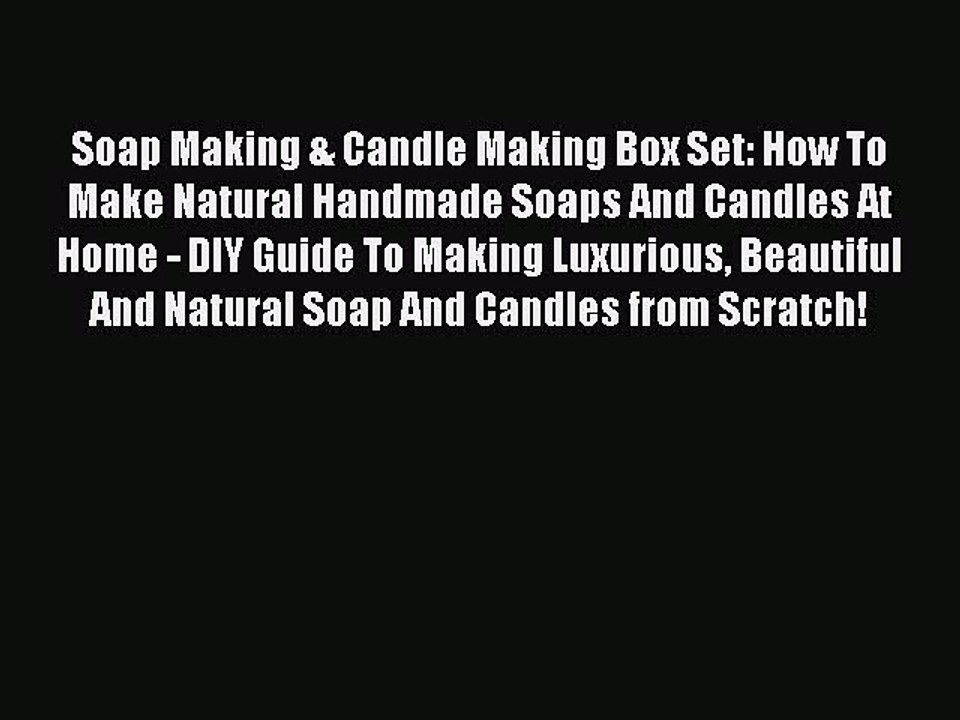 Read Soap Making & Candle Making Box Set: How To Make Natural Handmade Soaps And Candles At