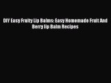 Read DIY Easy Fruity Lip Balms: Easy Homemade Fruit And Berry lip Balm Recipes Ebook Free